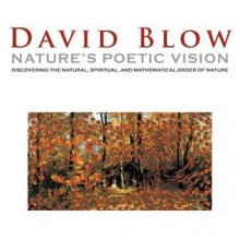 Nature's Poetic Vision: Discovering the Natural, Spiritual, and Mathematical Order of Nature - David Blow