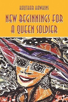 New Beginnings for a Queen Soldier - Kauthar Hawkins