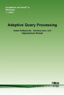 Adaptive Query Processing (Foundations and Trends(R) in Databases) - Amol Deshpande, Zachary Ives, Vijayshankar Raman