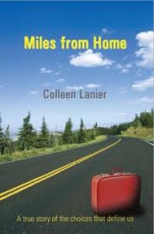 Miles from Home: A True Story of the Choices That Define Us - Colleen Lanier