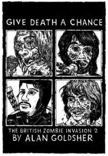 Give Death a Chance: The British Zombie Invasion 2 - Alan Goldsher