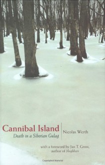 Cannibal Island: Death in a Siberian Gulag (Human Rights and Crimes Against Humanity) - Nicolas Werth, Steven Rendall, Jan Tomasz Gross