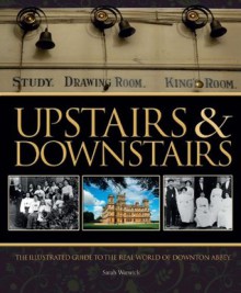 Upstairs & Downstairs: The Illustrated Guide to the Real World of Downton Abbey - Sarah Warwick