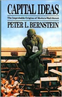 Capital Ideas: The Improbable Origins of Modern Wall Street - Peter L. Bernstein