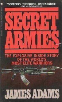 Secret Armies: Inside the American, Soviet and European Special Forces - James Adams