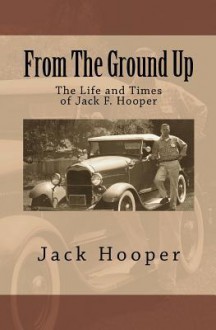 From the Ground Up: The Life and Times of Jack F. Hooper - Jack Hooper, Debra Salonen