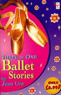 Ballet Stories: "Hi There, Supermouse!", "Proper Little Nooryeff", "Star Turn" (Complete Stories) - Jean Ure