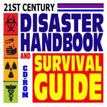 21st Century Disaster Handbook and Survival Guide Authoritative Government Documents, Army Field Manuals, Disaster Preparedness Handbooks on Natural Disasters, Terrorism, and More (CD-ROM) - U.S. Government