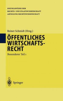 Offentliches Wirtschaftsrecht: Besonderer Teil 1 - Reiner Schmidt