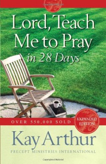 Lord, Teach Me to Pray in 28 Days - Kay Arthur