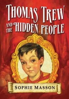 Thomas Trew and the Hidden People - Sophie Masson, Ted Dewan