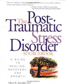 The Post-Traumatic Stress Disorder Sourcebook - Glenn R. Schiraldi