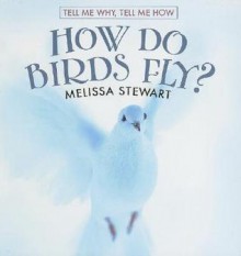 How Do Birds Fly? - Melissa Stewart