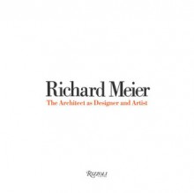 Richard Meier: The Architect as Designer and Artist - David Shapiro, Richard Meier, Volker Fischer