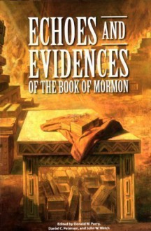 Echoes and Evidences of the Book of Mormon - John W. Welch, Donald W. Parry, Daniel C. Peterson