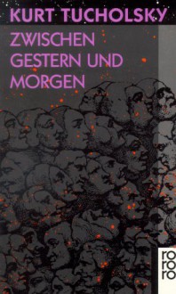 Zwischen Gestern und Morgen - Kurt Tucholsky, Ignaz Wrobel