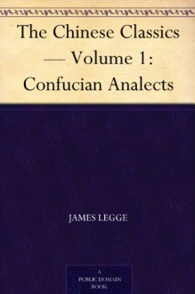 The Chinese Classics - Volume 1: Confucian Analects - James Legge