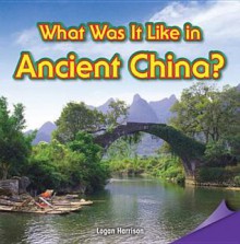 What Was It Like in Ancient China? - Lorraine Harrison