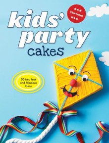 Kids' Party Cakes: 50 Fun, Fast and Fabulous Ideas - Anneka Manning