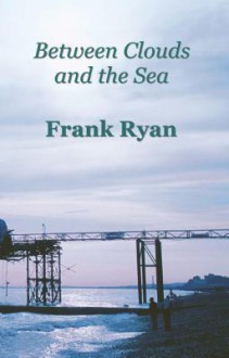 Between Clouds and the Sea - Frank P. Ryan, In-House