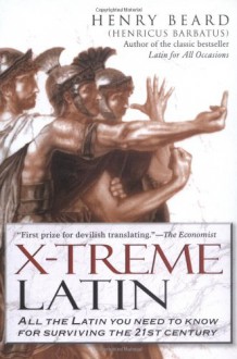 X-Treme Latin: All the Latin You Need to Know for Surviving the 21st Century - Henry Beard