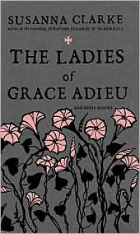 Ladies of Grace Adieu and Other Stories - Susanna Clarke, Charles Vess