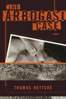 The Arbogast Case: A Novel - Thomas Hettche, Elizabeth Gaffney