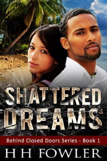 Shattered Dreams - Book 1: Behind Closed Doors Series - H.H. Fowler