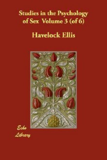 Studies in the Psychology of Sex, Vol 3 of 6 - Havelock Ellis