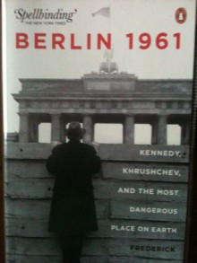 Berlin 1961: Kennedy, Khruschev, and the Most Dangerous Place on Earth. by Frederick Kempe - Frederick Kempe