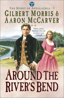 Around the River's Bend - Gilbert Morris, Aaron McCarver