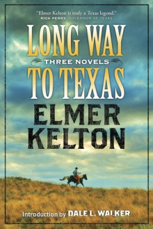 Long Way to Texas: Three Novels by Elmer Kelton - Elmer Kelton