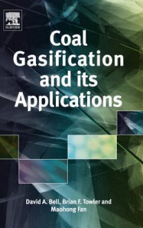 Coal Gasification and Its Applications - David A. Bell, Brian F. Towler, Maohong Fan