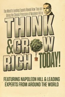 Think and Grow Rich Today - Napoleon Hill, Leading Experts From Around the World, Nick Nanton Esq.