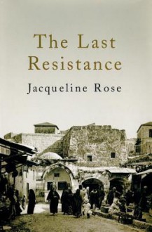 The Last Resistance - Jacqueline Rose