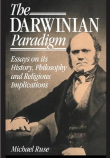 The Darwinian Paradigm: Essays on Its History, Philosophy and Religious Implications - Michael Ruse