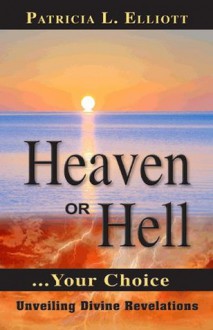 Heaven or Hell ... Your Choice - Patricia Elliott