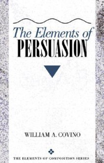 Elements of Persuasion, The - William A. Covino