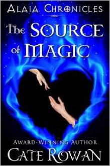 The Source of Magic: A Fantasy Romance (Alaia Chronicles) - Cate Rowan