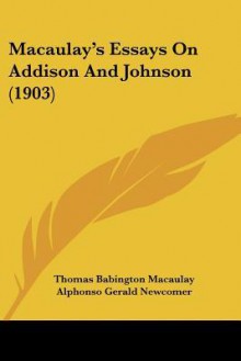 Macaulay's Essays on Addison and Johnson (1903) - Thomas Babington Macaulay, Alphonso Gerald Newcomer