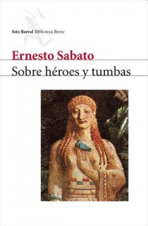 Sobre héroes y tumbas - Ernesto Sábato