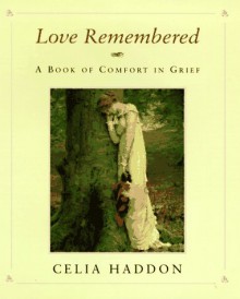 Love Remembered: A Book of Comfort in Grief - Celia Haddon