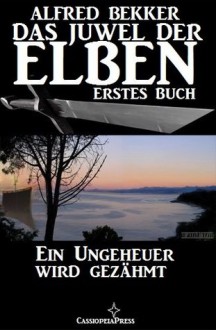 Ein Ungeheuer wird gezähmt (Das Juwel der Elben - Erstes Buch) (Alfred Bekker's Elben-Saga - Neuausgabe / Elbenkinder) (German Edition) - Alfred Bekker, Elben Saga, Steve Mayer