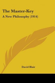 The Master-Key: A New Philosophy (1914) - David Blair