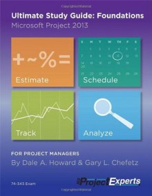 Ultimate Study Guide: Foundations Microsoft Project 2013 - Dale Howard, Gary Chefetz, Rodney Walker