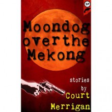 Moondog over the Mekong - Court Merrigan