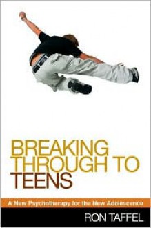 Breaking Through to Teens: A New Psychotherapy for the New Adolescence - Ron Taffel