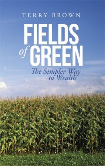 Fields of Green: The Simpler Way to Wealth - Terry Brown