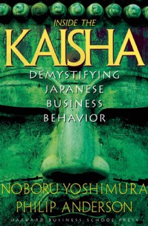 Inside the Kaisha: Demystifying Japanese Business Behavior - Noboru Yoshimura, Philip Anderson