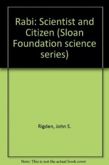 Rabi: Scientist and Citizen (Alfred P. Sloan Foundation Series) - John S. Rigden